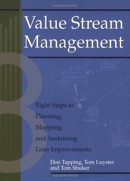 Value Stream Management: Eight Steps to Planning, Mapping and Sustaining Lean Improvements (Create a Complete System for Lean Transformation!)