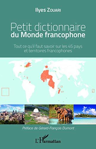 Petit dictionnaire du monde francophone : tout ce qu'il faut savoir sur les 45 pays et territoires francophones