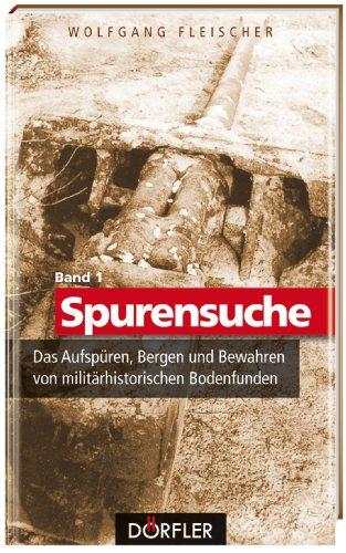 Spurensuche Band 1: Das Aufspüren, Bergen und Bewahren von militärhistorischen Bodenfunden