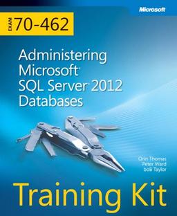 Training Kit Exam 70-462: Administering Microsoft SQL Server 2012 Databases