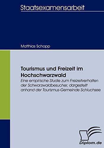 Tourismus und Freizeit im Hochschwarzwald. Eine empirische Studie zum Freizeitverhalten der Schwarzwaldbesucher, dargestellt anhand der Tourismus-Gemeinde Schluchsee