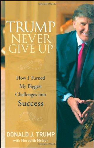 Trump Never Give Up: How I Turned My Biggest Challenges into Success