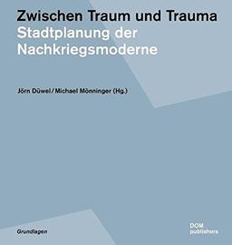 Zwischen Traum und Trauma. Stadtplanung der Nachkriegsmoderne