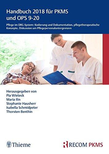 Handbuch 2018 für PKMS und OPS 9-20: Pflege im DRG-System: Kodierung und Dokumentation, pflegetherapeutische Konzepte, Diskussion und Pflegepersonaluntergrenzen