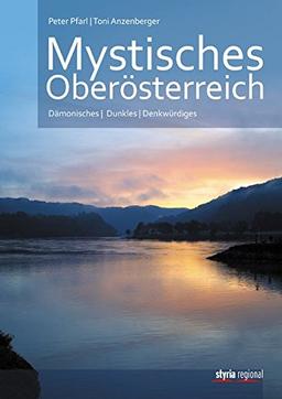 Mystisches Oberösterreich: Dämonisches - Dunkles - Denkwürdiges