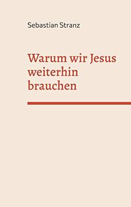 Warum wir Jesus weiterhin brauchen: Gedanken zu einer Erneuerung des Christentums