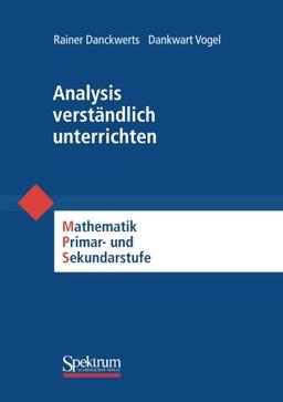 Analysis verständlich unterrichten: Mathematik Primär- und Sekundarstufe (Mathematik Primarstufe und Sekundarstufe I + II)