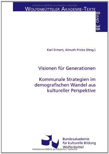 Visionen für Generationen: Kommunale Strategien im demografischen Wandel aus kultureller Perspektive (Wolfenbütteler Akademie-Texte)