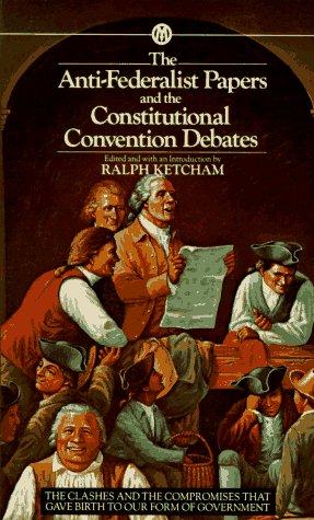 The Anti-Federalist Papers and the Constitutional Convention Debates (Mentor Series)