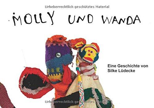 Molly und Wanda: Ein kunstvoll gestaltetes Trostbuch für alle, die groß oder klein, bunt oder einfarbig, wild oder ruhig sind und für alle, die gerne Abenteuer erleben.