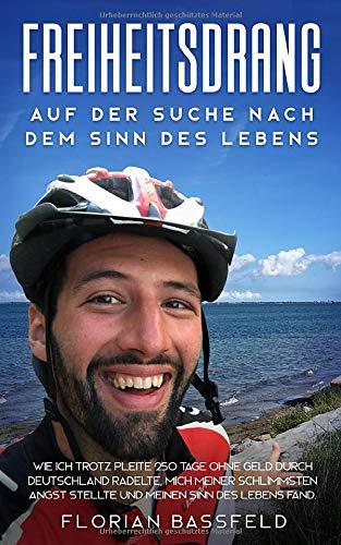 Freiheitsdrang: Auf der Suche nach dem Sinn des Lebens: Wie ich trotz Pleite 250 Tage ohne Geld durch Deutschland radelte, mich meiner schlimmsten Angst stellte  und meinen Sinn des Lebens fand.