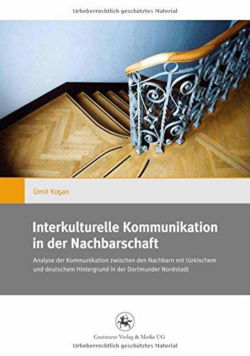 Interkulturelle Kommunikation in der Nachbarschaft: Zur Analyse der Kommunikation zwischen den Nachbarn mit türkischem und deutschem Hintergrund in der Dortmunder Nordstadt (Gender and Diversity)