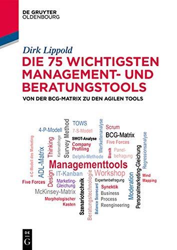 Die 75 wichtigsten Management- und Beratungstools: Von der BCG-Matrix zu den agilen Tools (De Gruyter Studium)