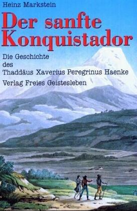 Der sanfte Konquistador: Die Geschichte des Thaddäus Xaverius Peregrinus Haenke