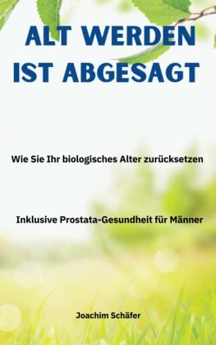 Alt werden ist abgesagt: Wie Sie Ihr biologisches Alter zurücksetzen Inclusive Prostata-Gesundheit für Männer