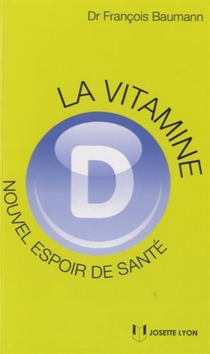 La vitamine D : nouvel espoir de santé : ce qu'il faut savoir, ce que l'on croit savoir, ce que l'avenir nous apprendra