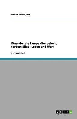 'Einander die Lampe übergeben', Norbert Elias - Leben und Werk