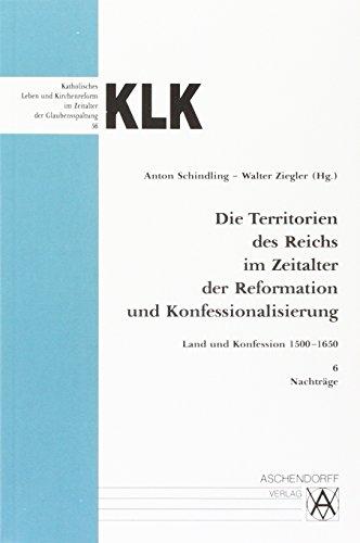 Die Territorien des Reichs im Zeitalter der Reformation und Konfessionalisierung: Land und Konfession 1500-1650, Band 6: Nachträge