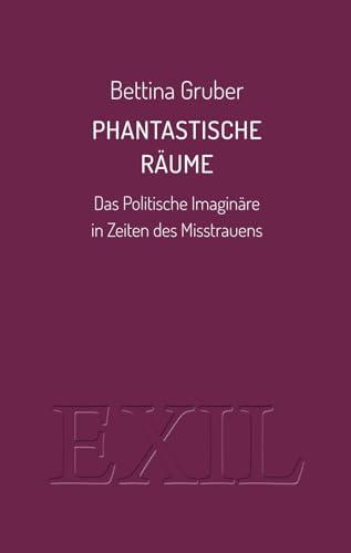 Phantastische Räume: Das Politische Imaginäre in Zeiten des Misstrauens (EXIL)