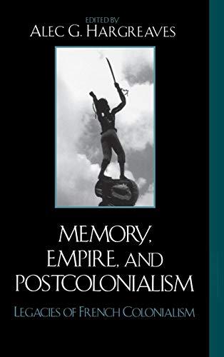 Memory, Empire, and Postcolonialism: Legacies of French Colonialism (After The Empire: The Francophone World And Postcolonial France)