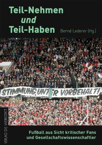 Teil-Nehmen und Teil-Haben: Fußball aus Sicht kritischer Fans und Gesellschaftswissenschaftler