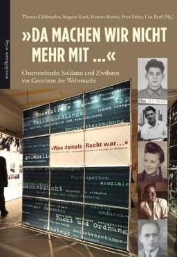 "Da Machen wir nicht mehr mit ...": Österreichische Soldaten und Zivilisten vor Gerichten der Wehrmacht