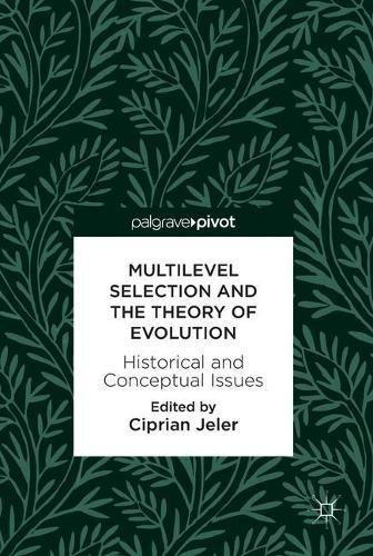 Multilevel Selection and the Theory of Evolution: Historical and Conceptual Issues