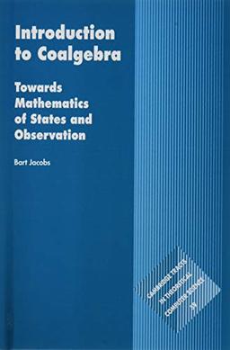 Introduction to Coalgebra: Towards Mathematics of States and Observation (Cambridge Tracts in Theoretical Computer Science, Band 59)