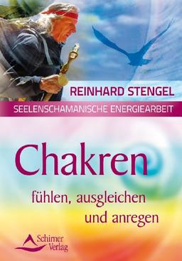 Seelenschamanische Energiearbeit - Chakren fühlen, ausgleichen und anregen: Chakras fühlen, ausgleichen und anregen