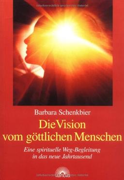 Die Vision vom göttlichen Menschen. Eine spirituelle Weg-Begleitung in das neue Jahrtausend