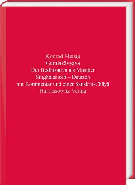 Guttilakāvyaya. Der Bodhisattva als Musiker: Singhalesisch ‒ Deutsch mit Kommentar und einer Sanskrit-Chāyā: Singhalesisch ¿ Deutsch mit Kommentar und einer Sanskrit-Ch¿y¿ (Beiträge zur Indologie)