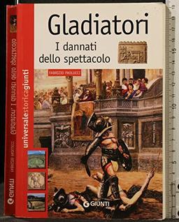 Gladiatori. I dannati dello spettacolo (Universale storica Giunti)