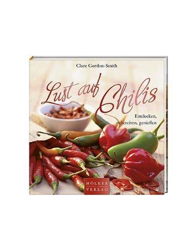 Lust auf Chilis: Entdecken, zubereiten, genießen