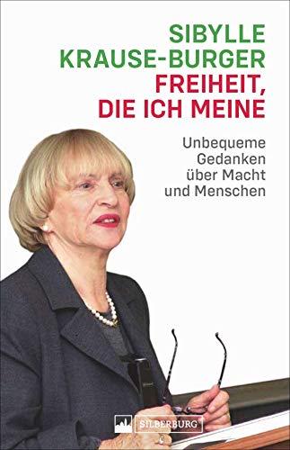 Freiheit, die ich meine. Kolumnen zur Zeit. Unbequeme Gedanken über Macht und Menschen. Ansichten und Einsichten von Sibylle Krause-Burger zu aktuellen Zeitfragen.