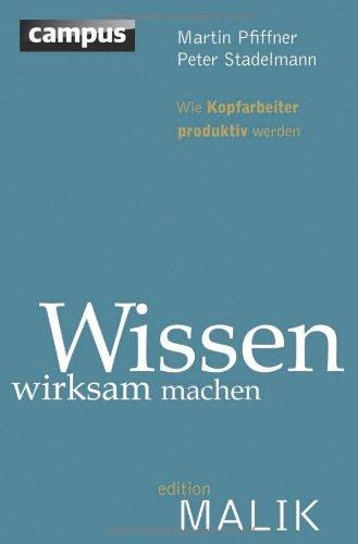 Wissen wirksam machen: Wie Kopfarbeiter produktiv werden (editionMALIK)