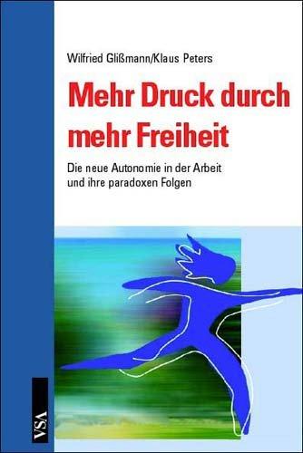 Mehr Druck durch mehr Freiheit: Die neue Autonomie in der Arbeit und ihre paradoxen Folgen