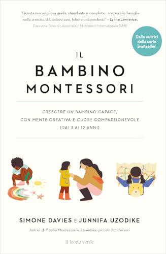 Il bambino Montessori. Crescere un bambino capace, con mente creativa e cuore compassionevole (Appunti Montessori)