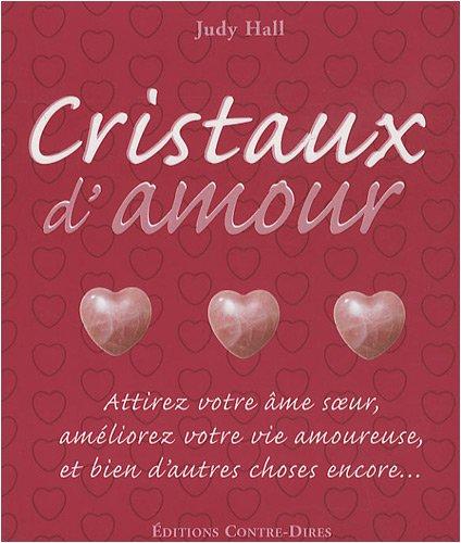 Cristaux d'amour : attirez votre âme soeur, améliorez votre vie amoureuse, et bien d'autres choses encore...