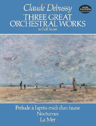 Three Great Orchestral Works in Full Score: Prelude A L'Apres-MIDI D'Un Faune, Nocturnes, La Mer (Dover Orchestral Scores)