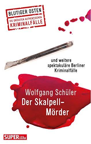 Der Skalpell-Mörder: und weitere spektakuläre Berliner Kriminalfälle