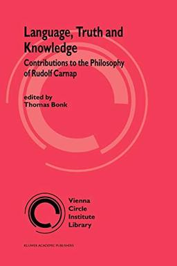 Language, Truth and Knowledge: Contributions To The Philosophy Of Rudolf Carnap (Vienna Circle Institute Library) (Vienna Circle Institute Library, 2, Band 2)