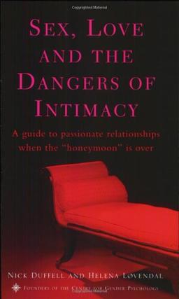 Sex, Love, and the Dangers of Intimacy: A Guide to Passionate Relationships When the Honeymoon Is Over: A Guide to Passionate Relationships When the Honeymoon Period Is Over