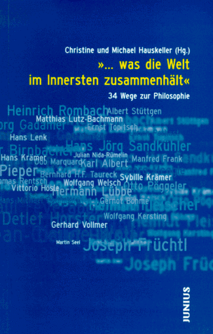 ... was die Welt im Innersten zusammenhält. 34 Wege zur Philosophie