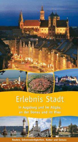 Erlebnis Stadt: In Augsburg und im Allgäu,an der Donau und im Ries