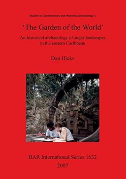 'The Garden of the World': An historical archaeology of sugar landscapes in the eastern Caribbean (BAR International, Band 1632)