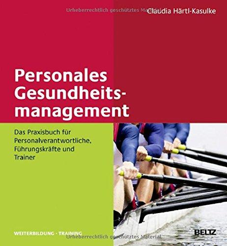 Personales Gesundheitsmanagement: Das Praxisbuch für Personalverantwortliche, Führungskräfte und Trainer (Beltz Weiterbildung)