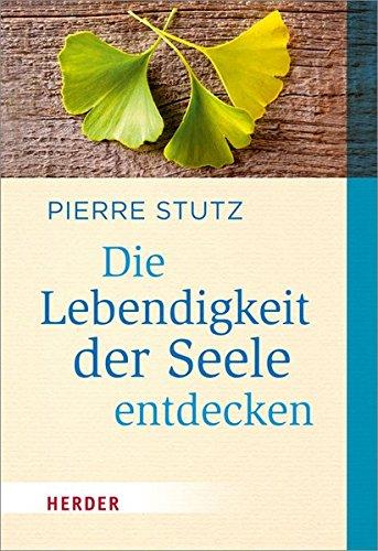 Die Lebendigkeit der Seele entdecken (HERDER spektrum)