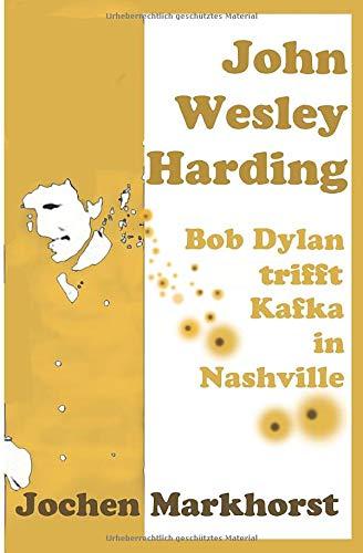 John Wesley Harding: Bob Dylan trifft Kafka in Nashville (Die Songs von Bob Dylan)