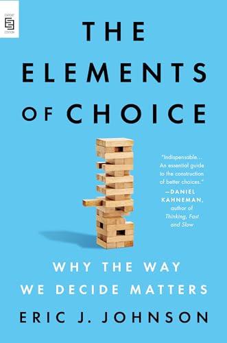 The Elements of Choice: Why the Way We Decide Matters