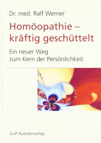 Homöopathie - kräftig geschüttelt: Ein neuer Weg zum Kern der Persönlichkeit